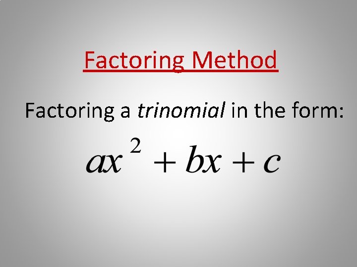Factoring Method Factoring a trinomial in the form: 