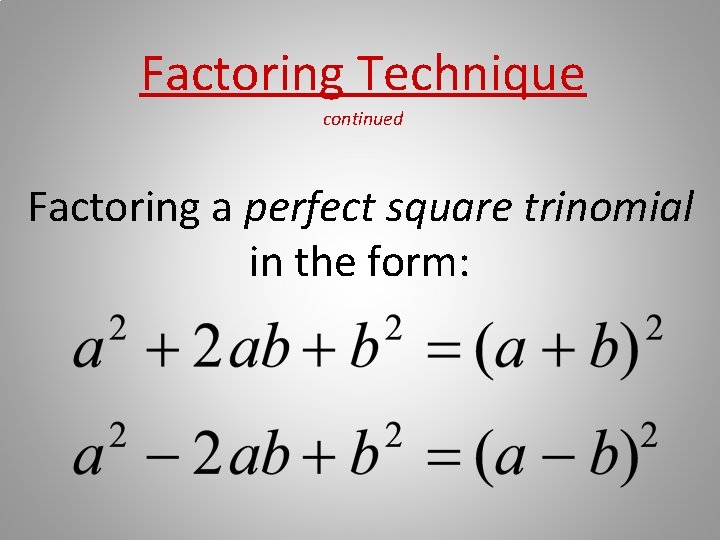 Factoring Technique continued Factoring a perfect square trinomial in the form: 