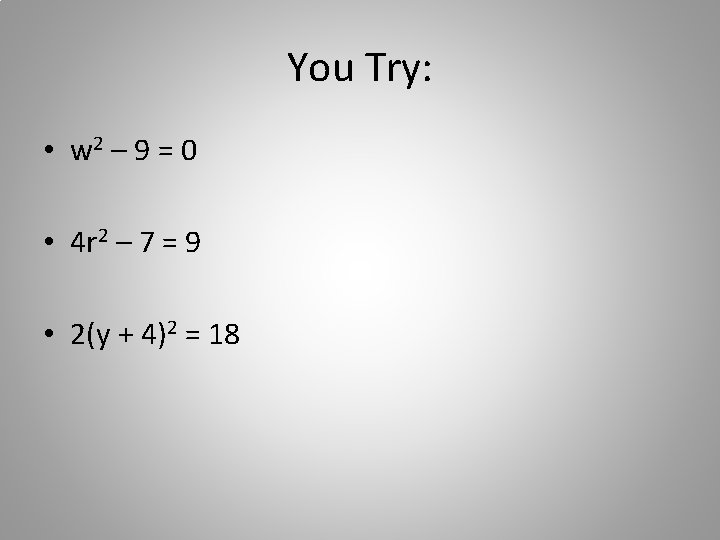 You Try: • w 2 – 9 = 0 • 4 r 2 –