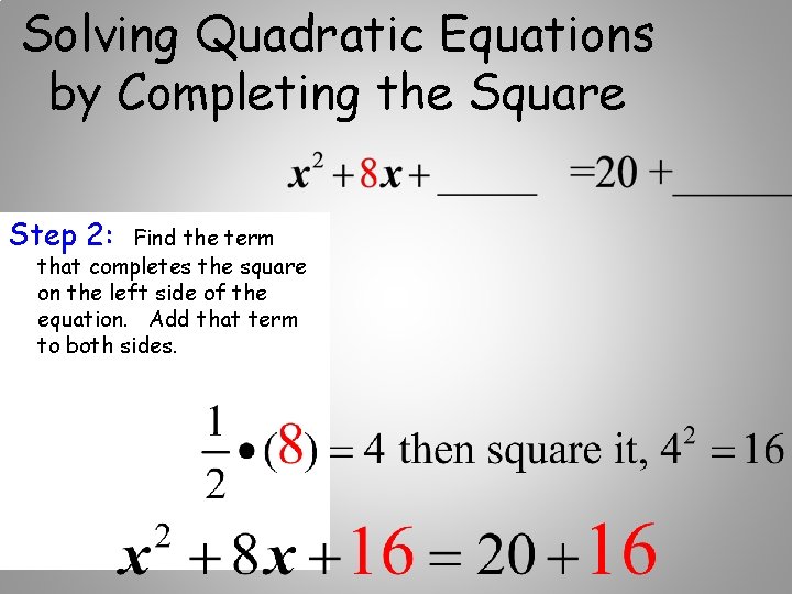 Solving Quadratic Equations by Completing the Square Step 2: Find the term that completes