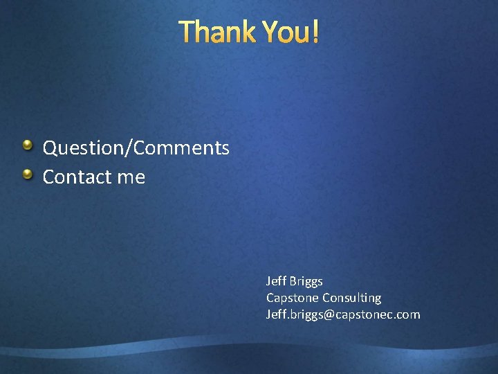 Thank You! Question/Comments Contact me Jeff Briggs Capstone Consulting Jeff. briggs@capstonec. com 