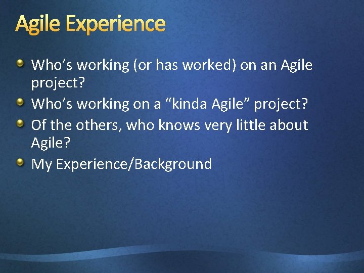 Agile Experience Who’s working (or has worked) on an Agile project? Who’s working on