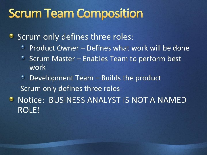 Scrum Team Composition Scrum only defines three roles: Product Owner – Defines what work