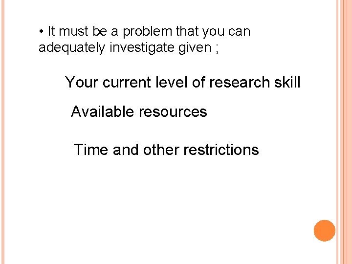 • It must be a problem that you can adequately investigate given ; • It must be a problem that you can adequately investigate given ;