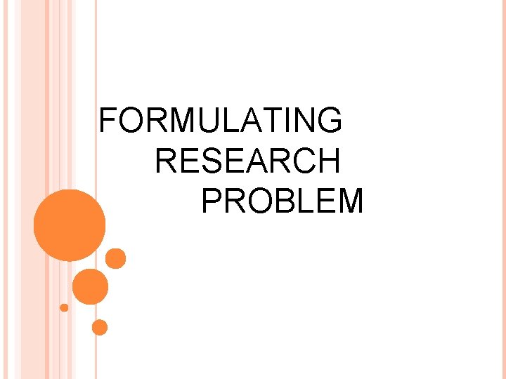 FORMULATING RESEARCH PROBLEM FORMULATING RESEARCH PROBLEM