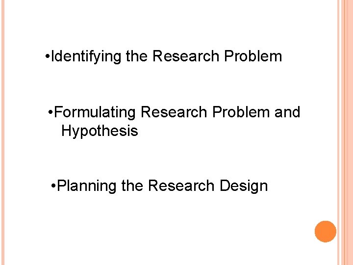 • Identifying the Research Problem • Formulating Research Problem and Hypothesis • Planning • Identifying the Research Problem • Formulating Research Problem and Hypothesis • Planning
