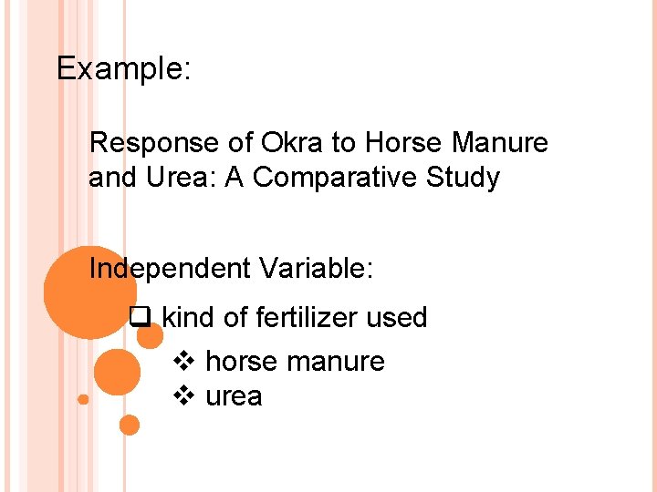 Example: Response of Okra to Horse Manure and Urea: A Comparative Study Independent Variable: Example: Response of Okra to Horse Manure and Urea: A Comparative Study Independent Variable: