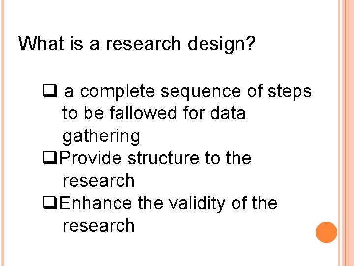 What is a research design? q a complete sequence of steps to be fallowed What is a research design? q a complete sequence of steps to be fallowed