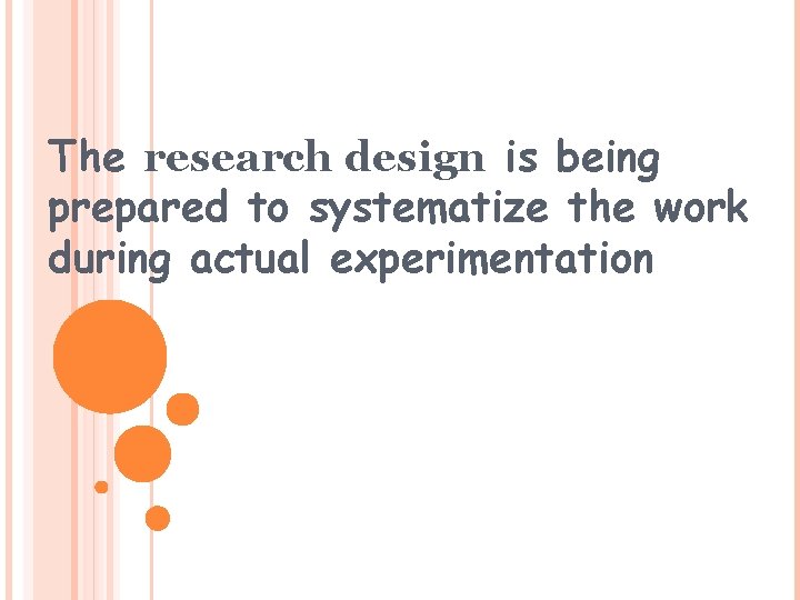 The research design is being prepared to systematize the work during actual experimentation The research design is being prepared to systematize the work during actual experimentation