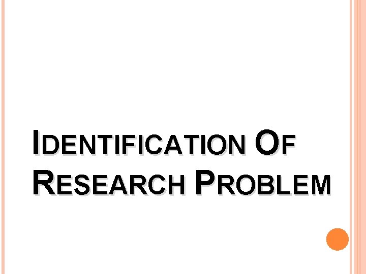 IDENTIFICATION OF RESEARCH PROBLEM IDENTIFICATION OF RESEARCH PROBLEM