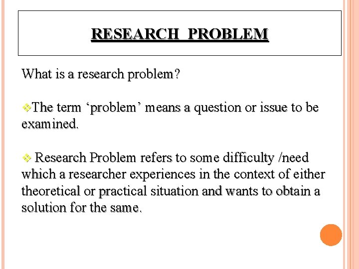 RESEARCH PROBLEM What is a research problem? v. The term ‘problem’ means a question
