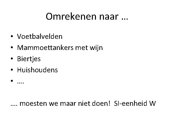 Omrekenen naar … • • • Voetbalvelden Mammoettankers met wijn Biertjes Huishoudens …. moesten