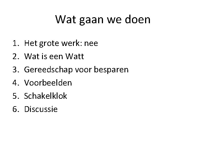 Wat gaan we doen 1. 2. 3. 4. 5. 6. Het grote werk: nee