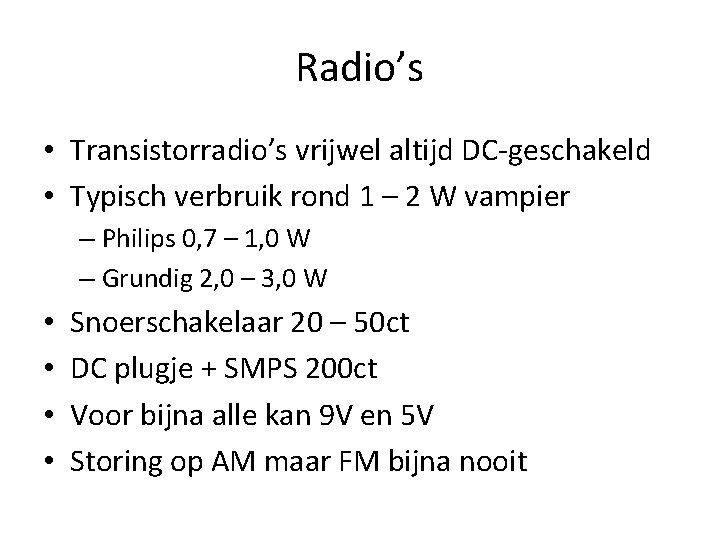 Radio’s • Transistorradio’s vrijwel altijd DC-geschakeld • Typisch verbruik rond 1 – 2 W