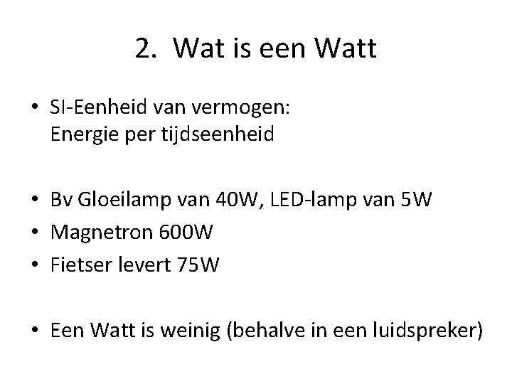 2. Wat is een Watt • SI-Eenheid van vermogen: Energie per tijdseenheid • Bv