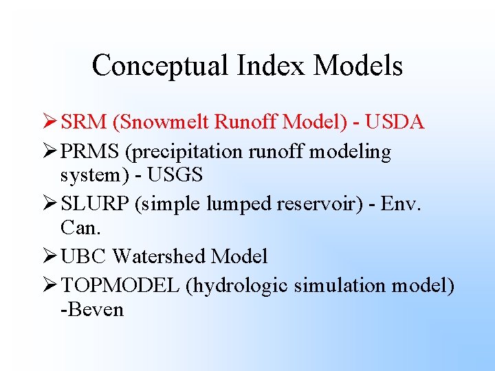 Conceptual Index Models Ø SRM (Snowmelt Runoff Model) - USDA Ø PRMS (precipitation runoff