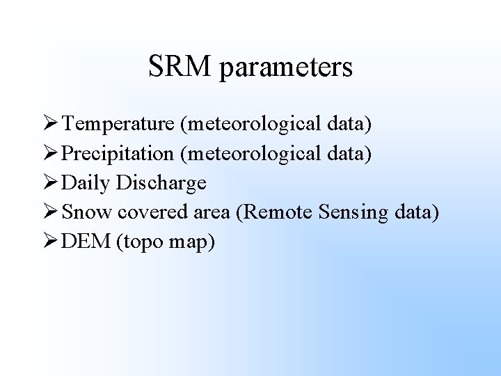 SRM parameters Ø Temperature (meteorological data) Ø Precipitation (meteorological data) Ø Daily Discharge Ø