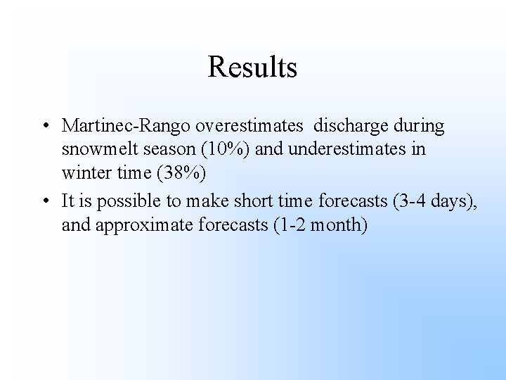 Results • Martinec-Rango overestimates discharge during snowmelt season (10%) and underestimates in winter time