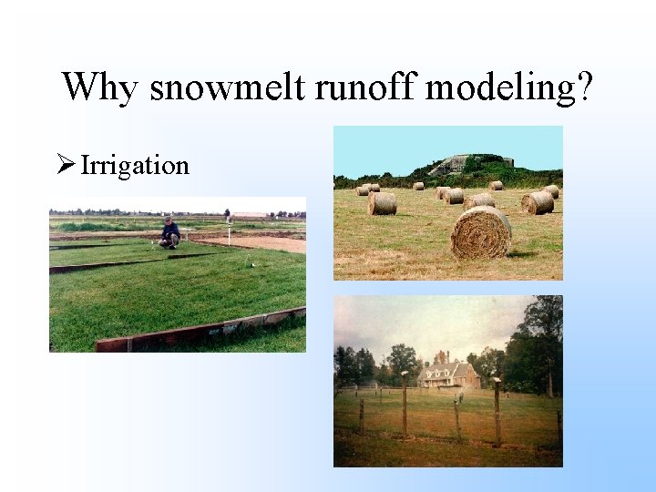 Why snowmelt runoff modeling? Ø Irrigation 