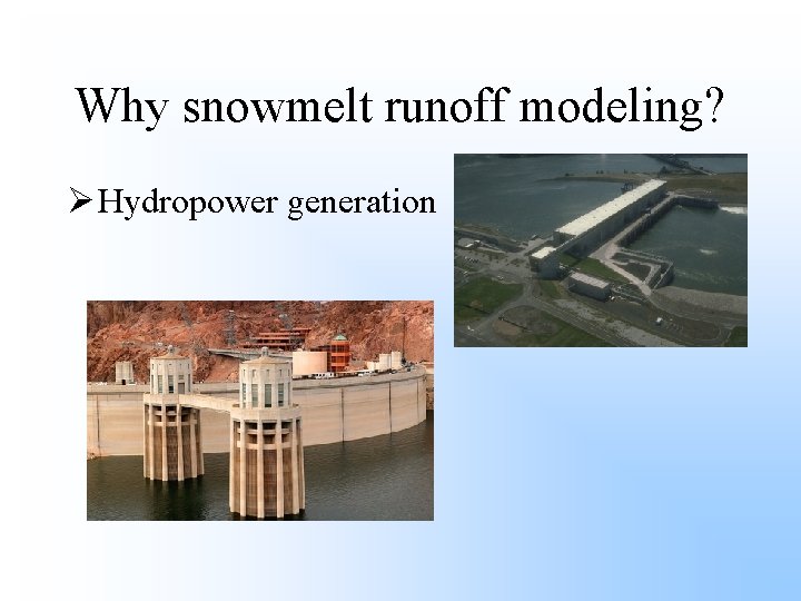 Why snowmelt runoff modeling? Ø Hydropower generation 