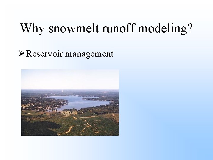 Why snowmelt runoff modeling? Ø Reservoir management 