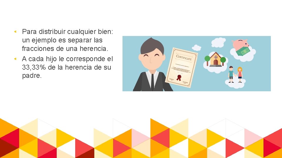 ◂ Para distribuir cualquier bien: un ejemplo es separar las fracciones de una herencia.