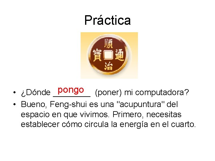 Práctica pongo (poner) mi computadora? • ¿Dónde ____ • Bueno, Feng-shui es una "acupuntura"