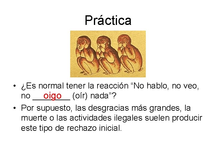 Práctica • ¿Es normal tener la reacción “No hablo, no veo, no ____ oigo