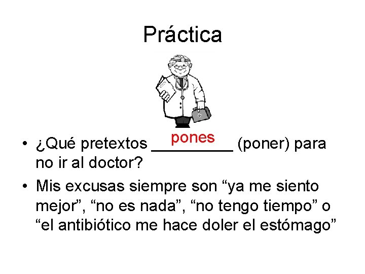 Práctica pones (poner) para • ¿Qué pretextos _____ no ir al doctor? • Mis