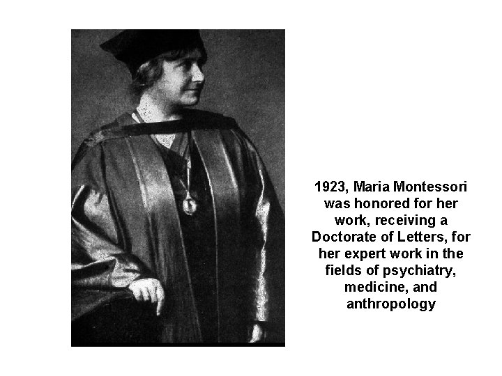 1923, Maria Montessori was honored for her work, receiving a Doctorate of Letters, for