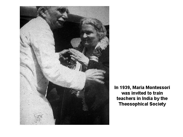 In 1939, Maria Montessori was invited to train teachers in India by the Theosophical