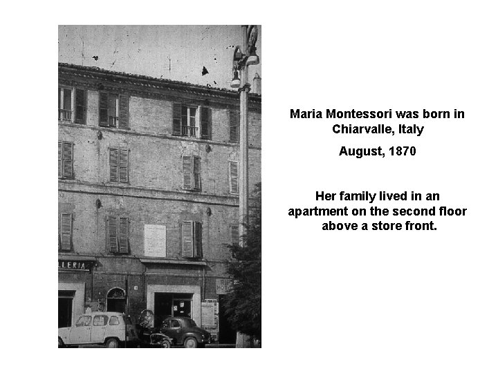 Maria Montessori was born in Chiarvalle, Italy August, 1870 Her family lived in an