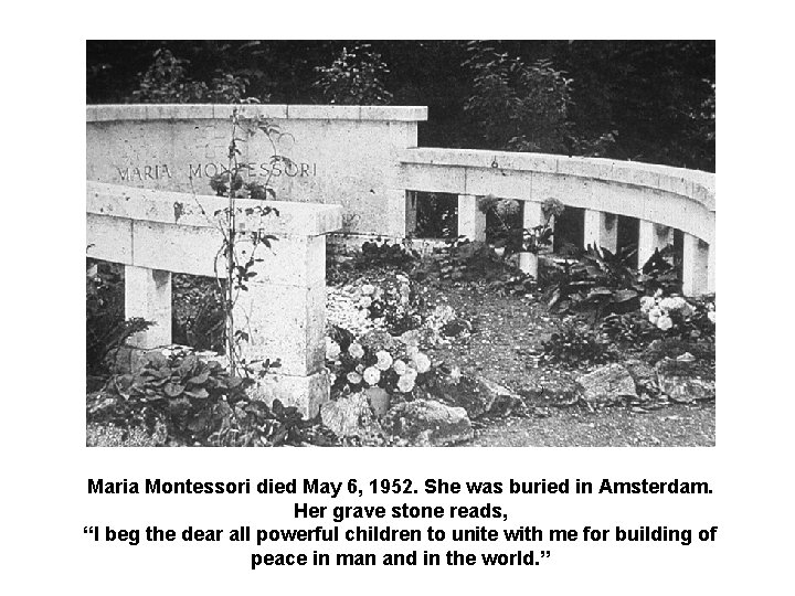 Maria Montessori died May 6, 1952. She was buried in Amsterdam. Her grave stone