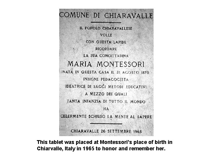 This tablet was placed at Montessori’s place of birth in Chiarvalle, Italy in 1965