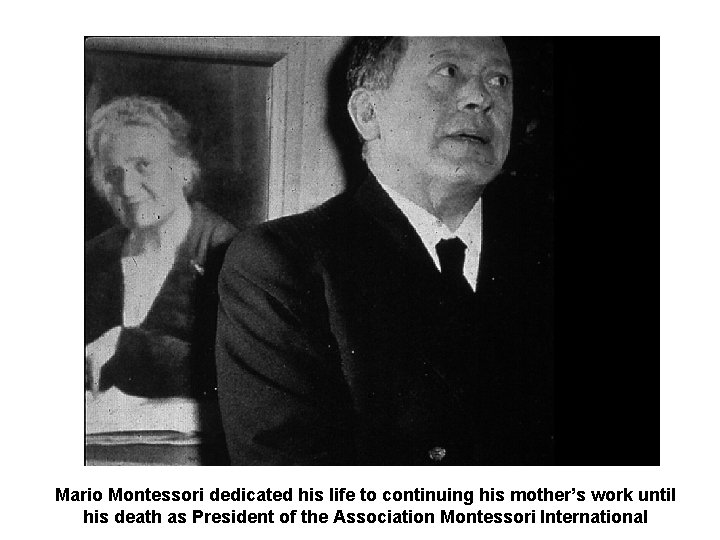 Mario Montessori dedicated his life to continuing his mother’s work until his death as