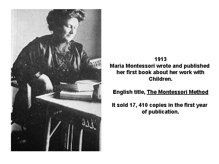 1913 Maria Montessori wrote and published her first book about her work with Children.