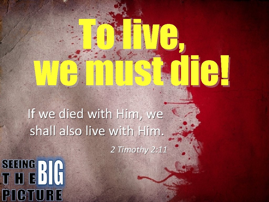To live, we must die! If we died with Him, we shall also live