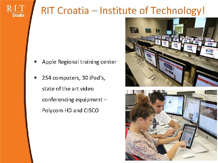 RIT Croatia – Institute of Technology! § Apple Regional training center § 254 computers,