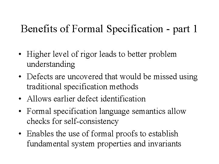 Benefits of Formal Specification - part 1 • Higher level of rigor leads to