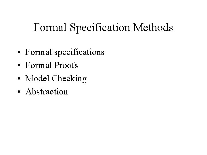 Formal Specification Methods • • Formal specifications Formal Proofs Model Checking Abstraction 