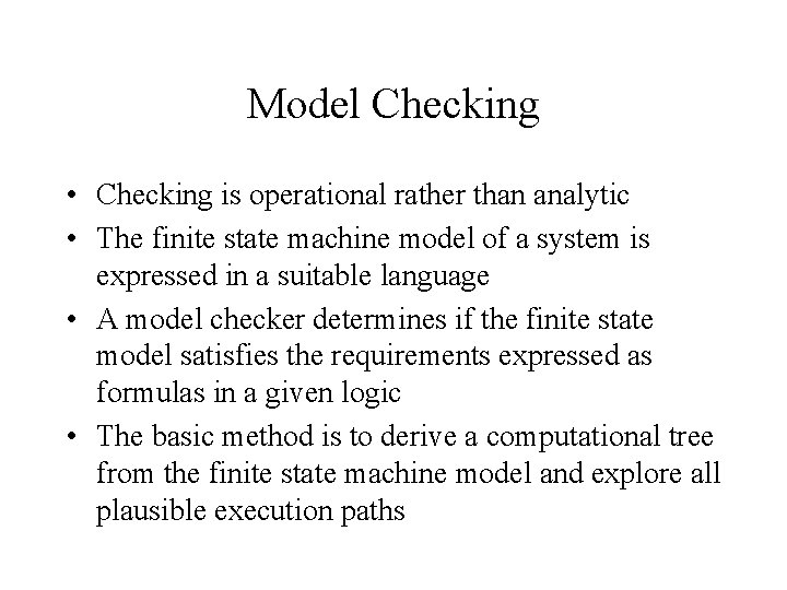 Model Checking • Checking is operational rather than analytic • The finite state machine