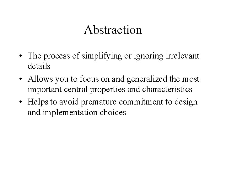 Abstraction • The process of simplifying or ignoring irrelevant details • Allows you to