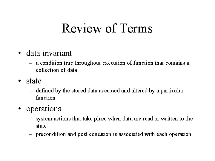 Review of Terms • data invariant – a condition true throughout execution of function