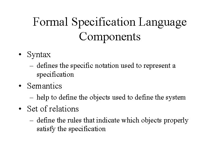 Formal Specification Language Components • Syntax – defines the specific notation used to represent