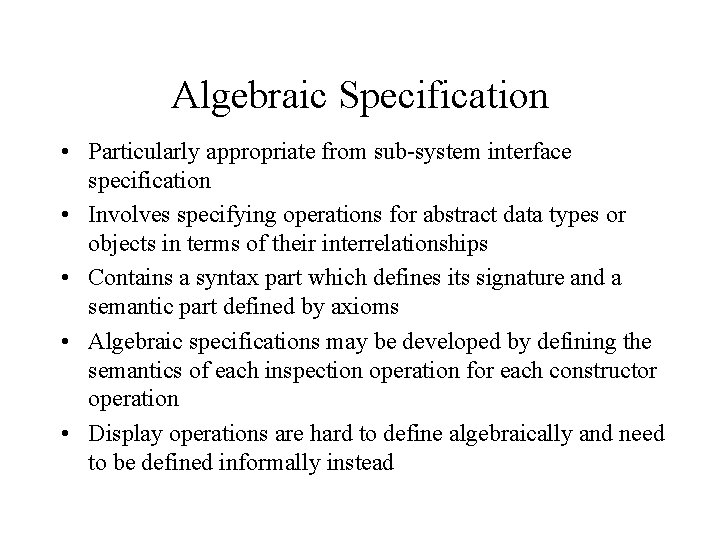 Algebraic Specification • Particularly appropriate from sub-system interface specification • Involves specifying operations for