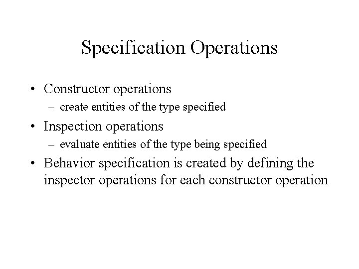 Specification Operations • Constructor operations – create entities of the type specified • Inspection