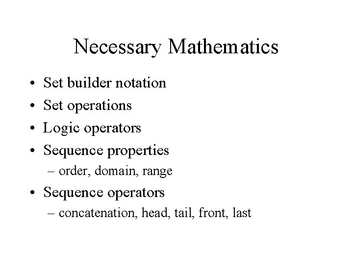 Necessary Mathematics • • Set builder notation Set operations Logic operators Sequence properties –