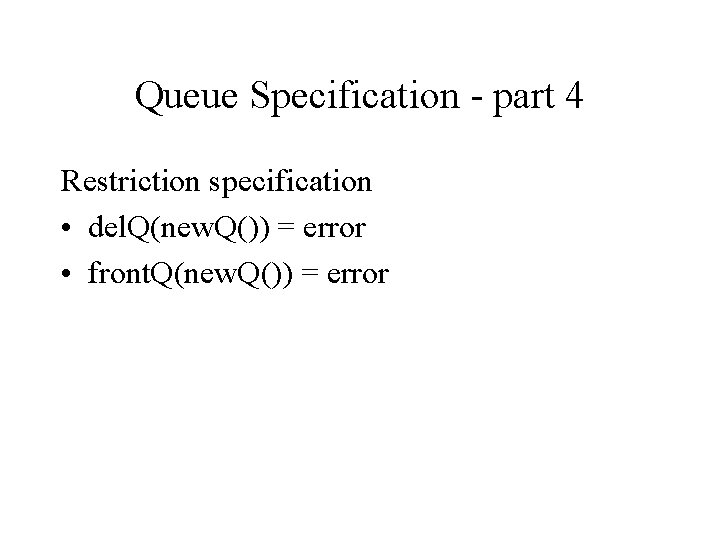 Queue Specification - part 4 Restriction specification • del. Q(new. Q()) = error •