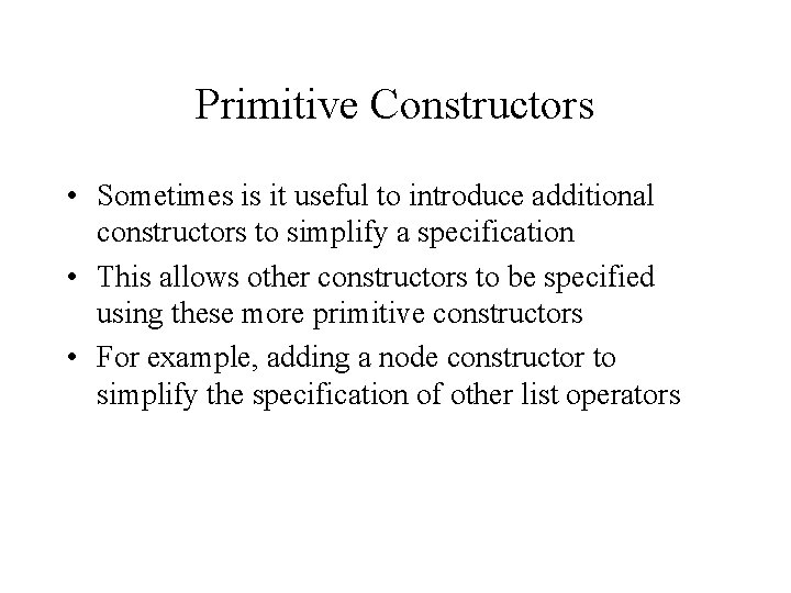 Primitive Constructors • Sometimes is it useful to introduce additional constructors to simplify a