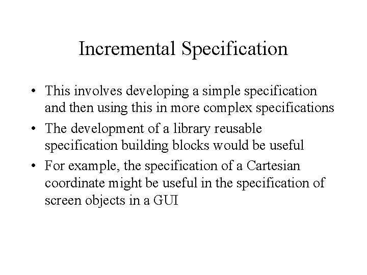 Incremental Specification • This involves developing a simple specification and then using this in
